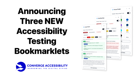 Announcing three new accessibility testing bookmarklets. Showing overlapping screenshots of Lang Check, Heading Map, and Focus Finder. Converge Accessibility. Narrowing the digital divide. Logo.